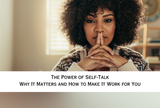 THE POWER OF SELF-TALK: WHY IT MATTERS AND HOW TO MAKE IT WORK FOR YOU
