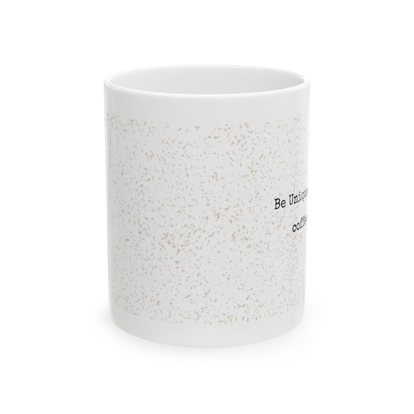 BE UNIQUE , LIKE YOUR COFFEE ORDER MUG