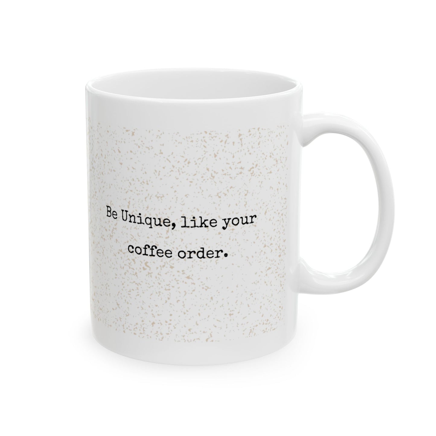 BE UNIQUE , LIKE YOUR COFFEE ORDER MUG